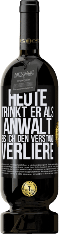 49,95 € Kostenloser Versand | Rotwein Premium Ausgabe MBS® Reserve Heute trinkt er als Anwalt. Bis ich den Verstand verliere Schwarzes Etikett. Anpassbares Etikett Reserve 12 Monate Ernte 2015 Tempranillo