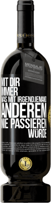 49,95 € Kostenloser Versand | Rotwein Premium Ausgabe MBS® Reserve Mit dir immer, was mit irgendjemand anderem nie passieren würde Schwarzes Etikett. Anpassbares Etikett Reserve 12 Monate Ernte 2015 Tempranillo