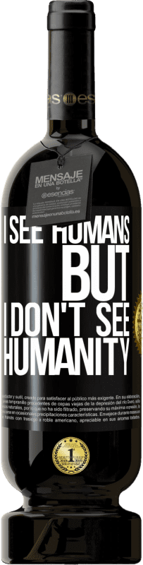 49,95 € Free Shipping | Red Wine Premium Edition MBS® Reserve I see humans, but I don't see humanity Black Label. Customizable label Reserve 12 Months Harvest 2014 Tempranillo