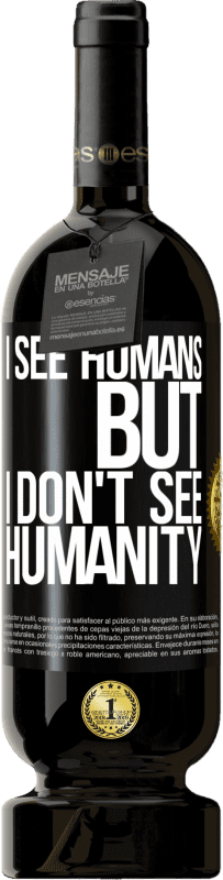 49,95 € Free Shipping | Red Wine Premium Edition MBS® Reserve I see humans, but I don't see humanity Black Label. Customizable label Reserve 12 Months Harvest 2015 Tempranillo