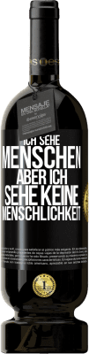 49,95 € Kostenloser Versand | Rotwein Premium Ausgabe MBS® Reserve Ich sehe Menschen, aber ich sehe keine Menschlichkeit Schwarzes Etikett. Anpassbares Etikett Reserve 12 Monate Ernte 2014 Tempranillo