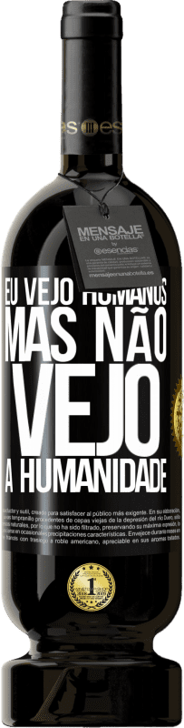 49,95 € Envio grátis | Vinho tinto Edição Premium MBS® Reserva Eu vejo humanos, mas não vejo a humanidade Etiqueta Preta. Etiqueta personalizável Reserva 12 Meses Colheita 2015 Tempranillo