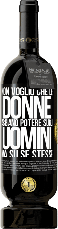 49,95 € Spedizione Gratuita | Vino rosso Edizione Premium MBS® Riserva Non voglio che le donne abbiano potere sugli uomini, ma su se stesse Etichetta Nera. Etichetta personalizzabile Riserva 12 Mesi Raccogliere 2015 Tempranillo