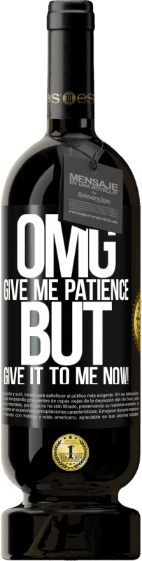 49,95 € Free Shipping | Red Wine Premium Edition MBS® Reserve my God, give me patience ... But give it to me NOW! Black Label. Customizable label Reserve 12 Months Harvest 2015 Tempranillo