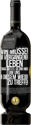 49,95 € Kostenloser Versand | Rotwein Premium Ausgabe MBS® Reserve Wir müssen im vergangenen Leben etwas Gutes getan haben, um uns in diesem wieder zu treffen Schwarzes Etikett. Anpassbares Etikett Reserve 12 Monate Ernte 2015 Tempranillo