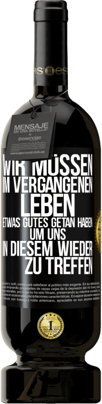 49,95 € Kostenloser Versand | Rotwein Premium Ausgabe MBS® Reserve Wir müssen im vergangenen Leben etwas Gutes getan haben, um uns in diesem wieder zu treffen Schwarzes Etikett. Anpassbares Etikett Reserve 12 Monate Ernte 2015 Tempranillo