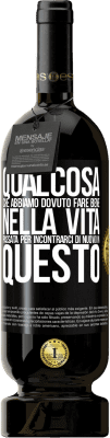 49,95 € Spedizione Gratuita | Vino rosso Edizione Premium MBS® Riserva Qualcosa che dovevamo fare bene nella prossima vita per incontrarci di nuovo in questo Etichetta Nera. Etichetta personalizzabile Riserva 12 Mesi Raccogliere 2014 Tempranillo