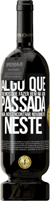 49,95 € Envio grátis | Vinho tinto Edição Premium MBS® Reserva Algo que tivemos que fazer bem na próxima vida para nos encontrar novamente neste Etiqueta Preta. Etiqueta personalizável Reserva 12 Meses Colheita 2016 Tempranillo