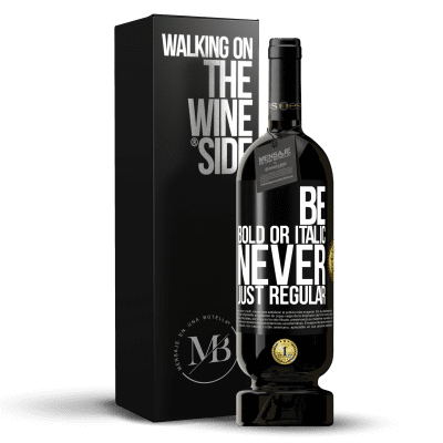 «Be bold or italic, never just regular» Edizione Premium MBS® Riserva