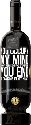 49,95 € Free Shipping | Red Wine Premium Edition MBS® Reserve You occupy my mind without permission and step by step, you end up dancing in my heart Black Label. Customizable label Reserve 12 Months Harvest 2015 Tempranillo