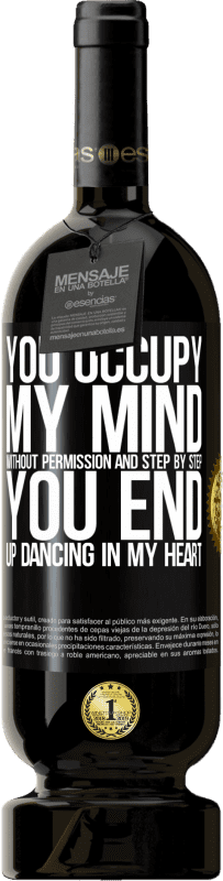 49,95 € Free Shipping | Red Wine Premium Edition MBS® Reserve You occupy my mind without permission and step by step, you end up dancing in my heart Black Label. Customizable label Reserve 12 Months Harvest 2015 Tempranillo