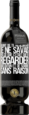 49,95 € Envoi gratuit | Vin rouge Édition Premium MBS® Réserve Avant de te rencontrer, je ne savais pas ce que c'était que de regarder quelqu'un et de sourire sans raison Étiquette Noire. Étiquette personnalisable Réserve 12 Mois Récolte 2014 Tempranillo