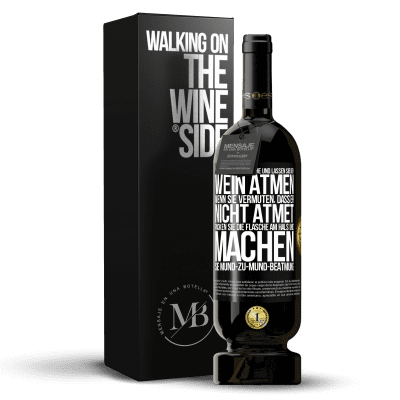 «Öffnen Sie diese Flasche und lassen Sie den Wein atmen. Wenn Sie vermuten, dass er nicht atmet, packen Sie die Flasche am Hals u» Premium Ausgabe MBS® Reserve