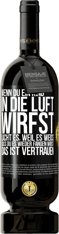 49,95 € Kostenloser Versand | Rotwein Premium Ausgabe MBS® Reserve Wenn du ein Kind in die Luft wirfst, lacht es, weil es weiß, dass du es wieder fangen wirst. DAS IST VERTRAUEN Schwarzes Etikett. Anpassbares Etikett Reserve 12 Monate Ernte 2015 Tempranillo