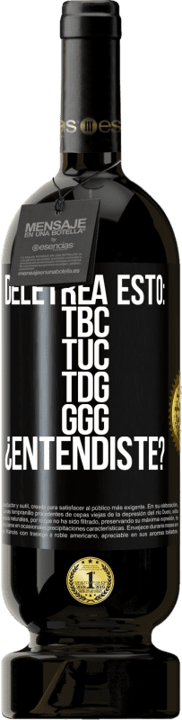 49,95 € Бесплатная доставка | Красное вино Premium Edition MBS® Бронировать Deletrea esto: TBC, TUC, TDG, GGG. ¿Entendiste? Черная метка. Настраиваемая этикетка Бронировать 12 Месяцы Урожай 2016 Tempranillo