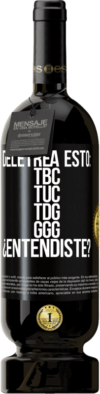 49,95 € Free Shipping | Red Wine Premium Edition MBS® Reserve Deletrea esto: TBC, TUC, TDG, GGG. ¿Entendiste? Black Label. Customizable label Reserve 12 Months Harvest 2014 Tempranillo
