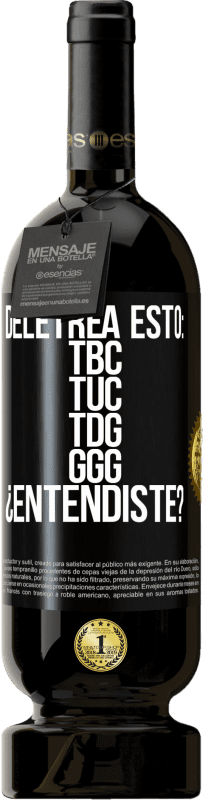 49,95 € Free Shipping | Red Wine Premium Edition MBS® Reserve Deletrea esto: TBC, TUC, TDG, GGG. ¿Entendiste? Black Label. Customizable label Reserve 12 Months Harvest 2015 Tempranillo