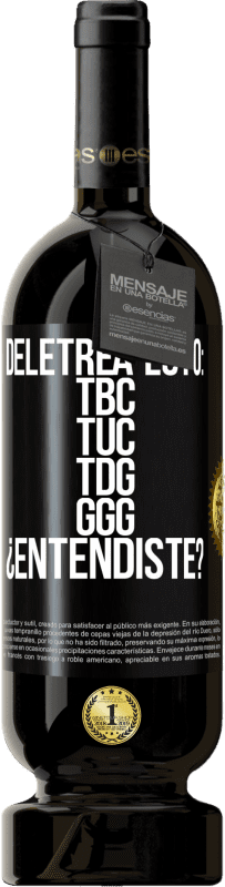 49,95 € Spedizione Gratuita | Vino rosso Edizione Premium MBS® Riserva Deletrea esto: TBC, TUC, TDG, GGG. ¿Entendiste? Etichetta Nera. Etichetta personalizzabile Riserva 12 Mesi Raccogliere 2016 Tempranillo