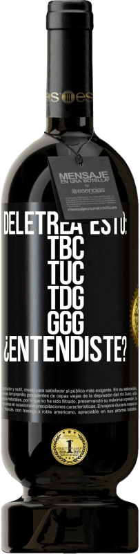 49,95 € Envio grátis | Vinho tinto Edição Premium MBS® Reserva Deletrea esto: TBC, TUC, TDG, GGG. ¿Entendiste? Etiqueta Preta. Etiqueta personalizável Reserva 12 Meses Colheita 2015 Tempranillo