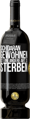 49,95 € Kostenloser Versand | Rotwein Premium Ausgabe MBS® Reserve Sich daran gewöhnen ist eine andere Art zu sterben Schwarzes Etikett. Anpassbares Etikett Reserve 12 Monate Ernte 2015 Tempranillo