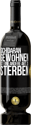 49,95 € Kostenloser Versand | Rotwein Premium Ausgabe MBS® Reserve Sich daran gewöhnen ist eine andere Art zu sterben Schwarzes Etikett. Anpassbares Etikett Reserve 12 Monate Ernte 2016 Tempranillo