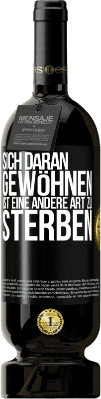 49,95 € Kostenloser Versand | Rotwein Premium Ausgabe MBS® Reserve Sich daran gewöhnen ist eine andere Art zu sterben Schwarzes Etikett. Anpassbares Etikett Reserve 12 Monate Ernte 2015 Tempranillo