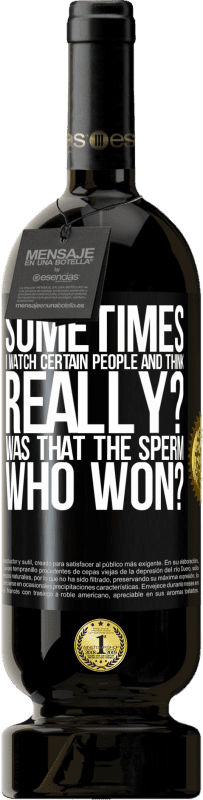 49,95 € Free Shipping | Red Wine Premium Edition MBS® Reserve Sometimes I watch certain people and think ... Really? That was the sperm that won? Black Label. Customizable label Reserve 12 Months Harvest 2015 Tempranillo