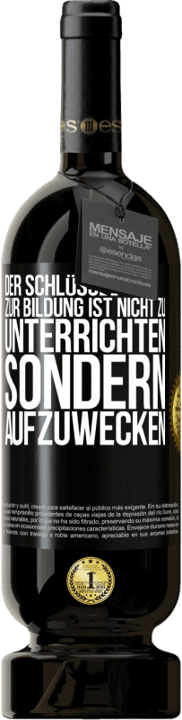 49,95 € Kostenloser Versand | Rotwein Premium Ausgabe MBS® Reserve Der Schlüssel zur Bildung ist nicht zu unterrichten sondern aufzuwecken Schwarzes Etikett. Anpassbares Etikett Reserve 12 Monate Ernte 2015 Tempranillo