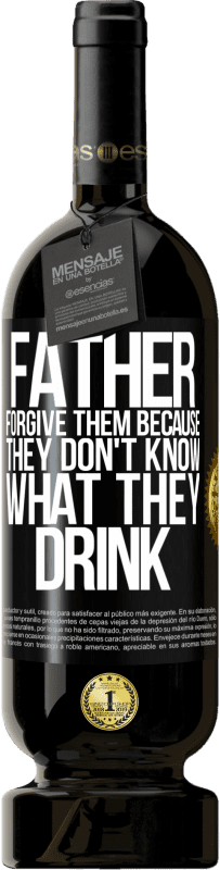 49,95 € Free Shipping | Red Wine Premium Edition MBS® Reserve Father, forgive them, because they don't know what they drink Black Label. Customizable label Reserve 12 Months Harvest 2014 Tempranillo