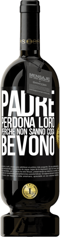 49,95 € Spedizione Gratuita | Vino rosso Edizione Premium MBS® Riserva Padre, perdona loro, perché non sanno cosa bevono Etichetta Nera. Etichetta personalizzabile Riserva 12 Mesi Raccogliere 2015 Tempranillo