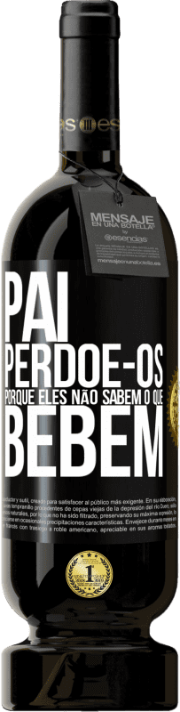 49,95 € Envio grátis | Vinho tinto Edição Premium MBS® Reserva Pai, perdoe-os, porque eles não sabem o que bebem Etiqueta Preta. Etiqueta personalizável Reserva 12 Meses Colheita 2015 Tempranillo