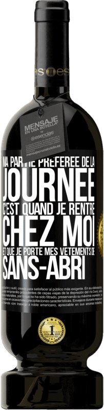 49,95 € Envoi gratuit | Vin rouge Édition Premium MBS® Réserve Ma partie préférée de la journée c'est quand je rentre chez moi et que je porte mes vêtements de sans-abri Étiquette Noire. Étiquette personnalisable Réserve 12 Mois Récolte 2016 Tempranillo