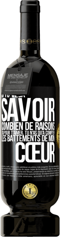 49,95 € Envoi gratuit | Vin rouge Édition Premium MBS® Réserve Si tu veux savoir combien de raisons j'ai pour t'aimer, tu n'as qu'à compter les battements de mon cœur Étiquette Noire. Étiquette personnalisable Réserve 12 Mois Récolte 2015 Tempranillo