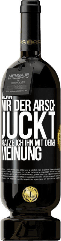 49,95 € Kostenloser Versand | Rotwein Premium Ausgabe MBS® Reserve Wenn mir der Arsch juckt, kratze ich ihn mit deiner Meinung Schwarzes Etikett. Anpassbares Etikett Reserve 12 Monate Ernte 2015 Tempranillo