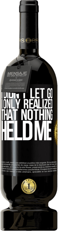 49,95 € 免费送货 | 红酒 高级版 MBS® 预订 我没有放手，我只是意识到没有什么能阻止我 黑标. 可自定义的标签 预订 12 个月 收成 2016 Tempranillo