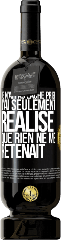 49,95 € Envoi gratuit | Vin rouge Édition Premium MBS® Réserve Je n'ai pas lâché prise, j'ai seulement réalisé que rien ne me retenait Étiquette Noire. Étiquette personnalisable Réserve 12 Mois Récolte 2015 Tempranillo