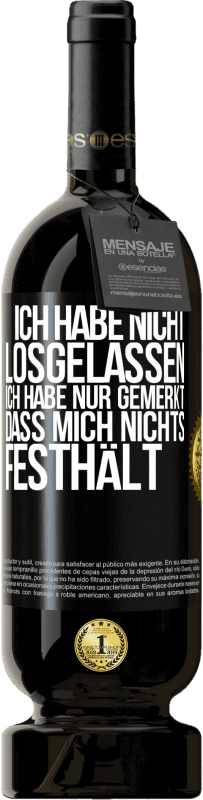 49,95 € Kostenloser Versand | Rotwein Premium Ausgabe MBS® Reserve Ich habe nicht losgelassen, ich habe nur gemerkt, dass mich nichts festhält Schwarzes Etikett. Anpassbares Etikett Reserve 12 Monate Ernte 2015 Tempranillo