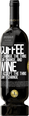 49,95 € Free Shipping | Red Wine Premium Edition MBS® Reserve COFFEE to change the things I can change, and WINE to accept the things I can't change Black Label. Customizable label Reserve 12 Months Harvest 2014 Tempranillo