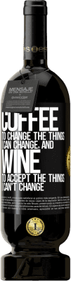 49,95 € Free Shipping | Red Wine Premium Edition MBS® Reserve COFFEE to change the things I can change, and WINE to accept the things I can't change Black Label. Customizable label Reserve 12 Months Harvest 2015 Tempranillo