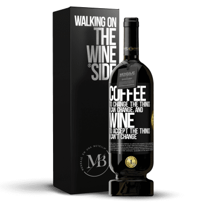 «COFFEE to change the things I can change, and WINE to accept the things I can't change» Premium Edition MBS® Reserve