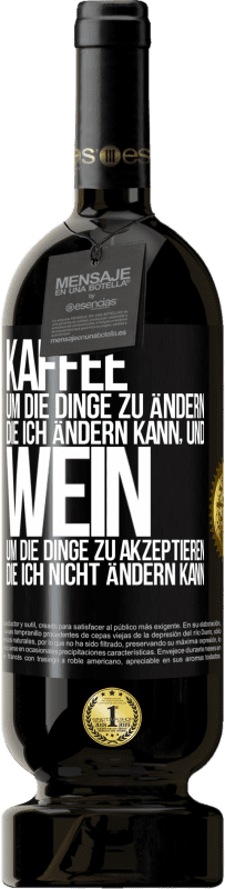 49,95 € Kostenloser Versand | Rotwein Premium Ausgabe MBS® Reserve KAFFEE um die Dinge zu ändern, die ich ändern kann, und WEIN um die Dinge zu akzeptieren, die ich nicht ändern kann Schwarzes Etikett. Anpassbares Etikett Reserve 12 Monate Ernte 2015 Tempranillo