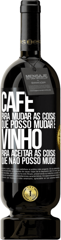 49,95 € Envio grátis | Vinho tinto Edição Premium MBS® Reserva CAFÉ para mudar as coisas que posso mudar e VINHO para aceitar as coisas que não posso mudar Etiqueta Preta. Etiqueta personalizável Reserva 12 Meses Colheita 2015 Tempranillo