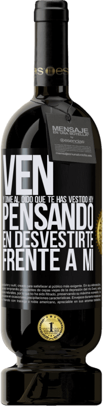 49,95 € Envío gratis | Vino Tinto Edición Premium MBS® Reserva Ven y dime al oído que te has vestido hoy pensando en desvestirte frente a mi Etiqueta Negra. Etiqueta personalizable Reserva 12 Meses Cosecha 2015 Tempranillo