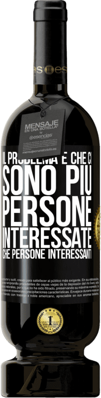 49,95 € Spedizione Gratuita | Vino rosso Edizione Premium MBS® Riserva Il problema è che ci sono più persone interessate che persone interessanti Etichetta Nera. Etichetta personalizzabile Riserva 12 Mesi Raccogliere 2015 Tempranillo