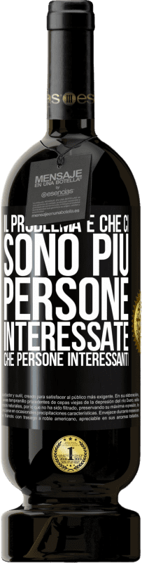 49,95 € Spedizione Gratuita | Vino rosso Edizione Premium MBS® Riserva Il problema è che ci sono più persone interessate che persone interessanti Etichetta Nera. Etichetta personalizzabile Riserva 12 Mesi Raccogliere 2016 Tempranillo
