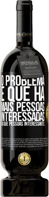 49,95 € Envio grátis | Vinho tinto Edição Premium MBS® Reserva O problema é que há mais pessoas interessadas do que pessoas interessantes Etiqueta Preta. Etiqueta personalizável Reserva 12 Meses Colheita 2015 Tempranillo