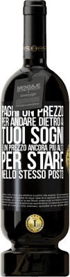 49,95 € Spedizione Gratuita | Vino rosso Edizione Premium MBS® Riserva Paghi un prezzo per andare dietro ai tuoi sogni e un prezzo ancora più alto per stare nello stesso posto Etichetta Nera. Etichetta personalizzabile Riserva 12 Mesi Raccogliere 2014 Tempranillo