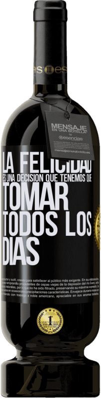 49,95 € Envío gratis | Vino Tinto Edición Premium MBS® Reserva La felicidad es una decisión que tenemos que tomar todos los días Etiqueta Negra. Etiqueta personalizable Reserva 12 Meses Cosecha 2015 Tempranillo