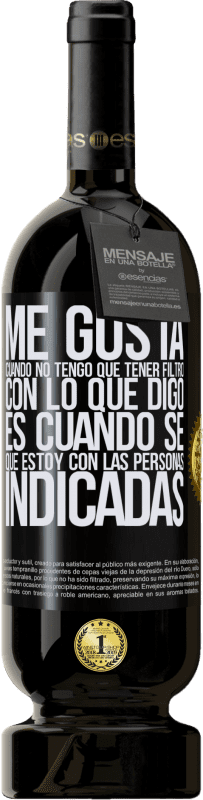 49,95 € Envío gratis | Vino Tinto Edición Premium MBS® Reserva Me gusta cuando no tengo que tener filtro con lo que digo. Es cuando sé que estoy con las personas indicadas Etiqueta Negra. Etiqueta personalizable Reserva 12 Meses Cosecha 2015 Tempranillo