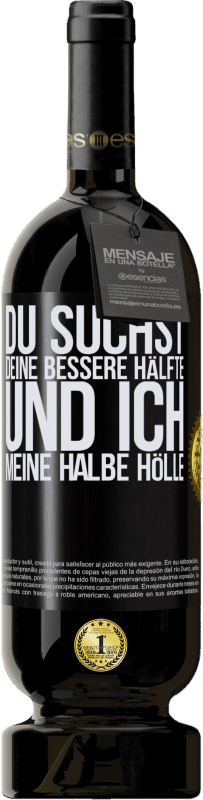 49,95 € Kostenloser Versand | Rotwein Premium Ausgabe MBS® Reserve Du suchst deine bessere Hälfte und ich, meine halbe Hölle Schwarzes Etikett. Anpassbares Etikett Reserve 12 Monate Ernte 2016 Tempranillo
